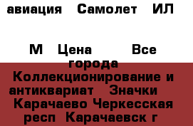 1.2) авиация : Самолет - ИЛ 62 М › Цена ­ 49 - Все города Коллекционирование и антиквариат » Значки   . Карачаево-Черкесская респ.,Карачаевск г.